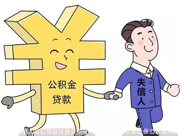 失信人可以领取住房公积金吗（失信人可以买社保公积金吗） 