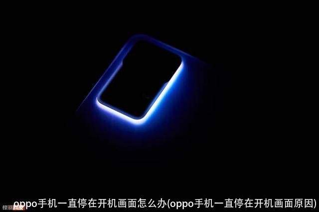 oppo手机一直停在开机画面怎么办(oppo手机一直停在开机画面原因)