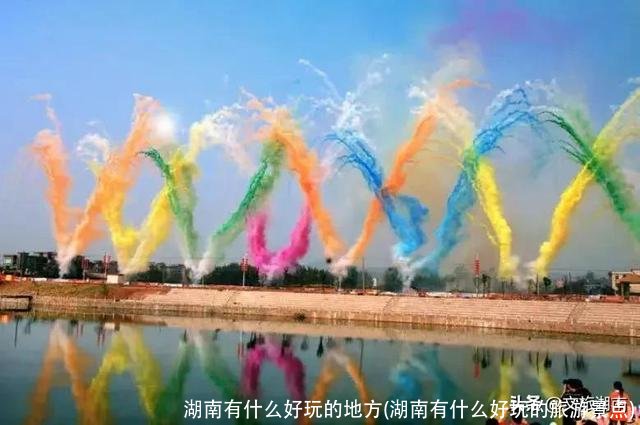 湖南有什么好玩的地方(湖南有什么好玩的旅游景点)