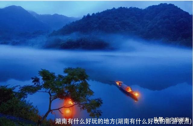湖南有什么好玩的地方(湖南有什么好玩的旅游景点)