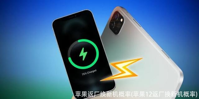 苹果返厂换新机概率(苹果12返厂换新机概率)