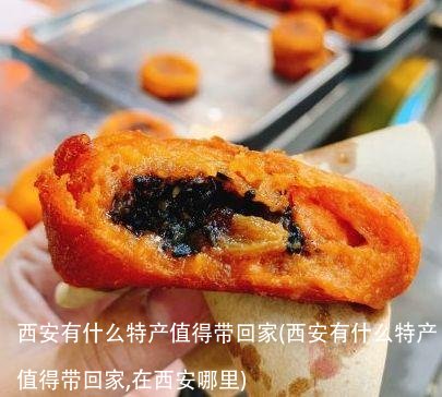 西安有什么特产值得带回家(西安有什么特产值得带回家,在西安哪里)