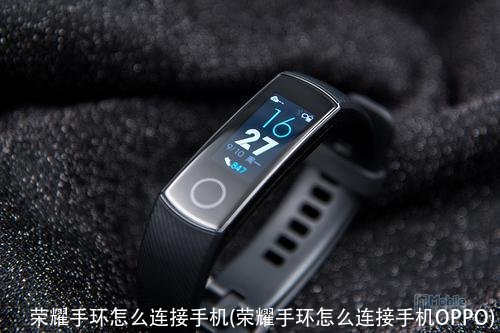 荣耀手环怎么连接手机(荣耀手环怎么连接手机OPPO)