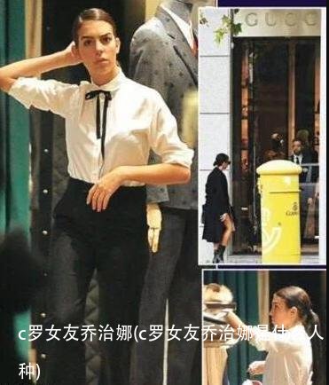 c罗女友乔治娜(c罗女友乔治娜是什么人种)