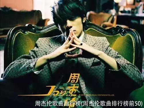 周杰伦歌曲排行榜(周杰伦歌曲排行榜前50)