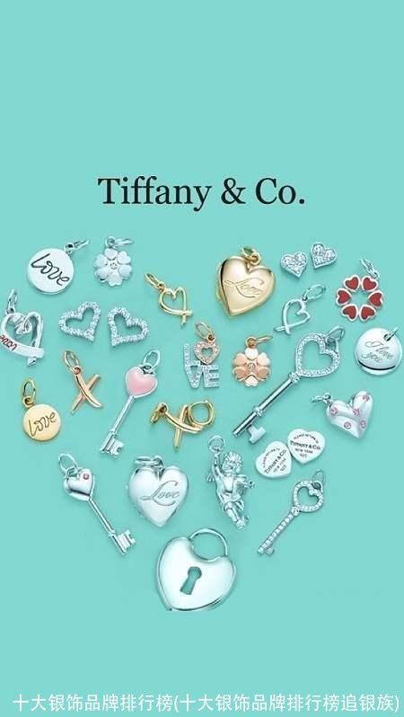 十大银饰品牌排行榜(十大银饰品牌排行榜追银族)