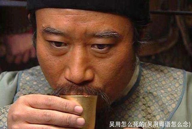 吴用怎么死的(吴用粤语怎么念)