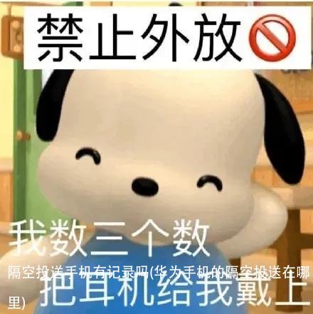 隔空投送手机有记录吗(华为手机的隔空投送在哪里)