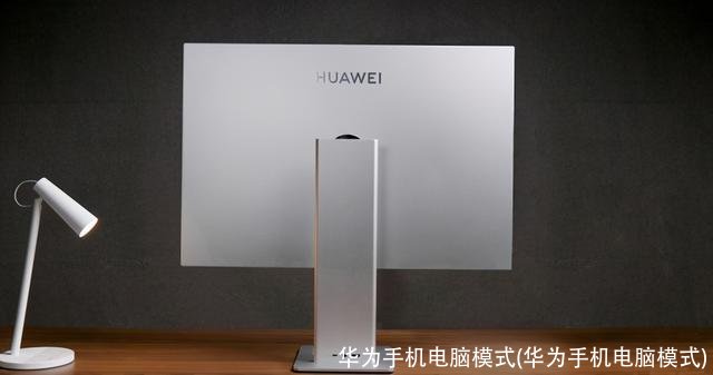 华为手机电脑模式(华为手机电脑模式)