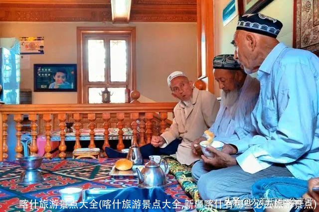 喀什旅游景点大全(喀什旅游景点大全,新疆喀什有哪些必去旅游景点)