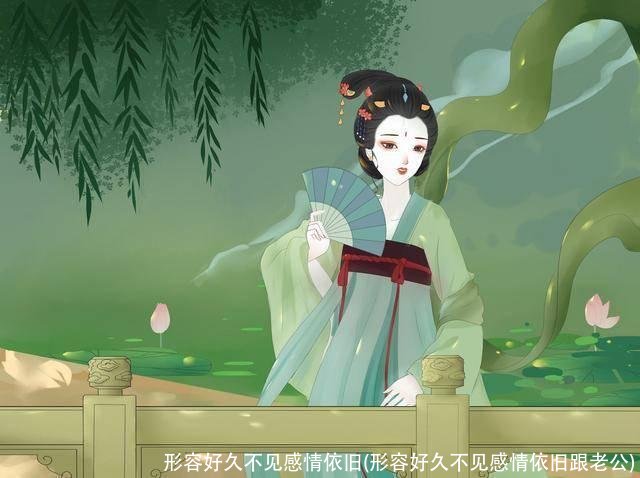 形容好久不见感情依旧(形容好久不见感情依旧跟老公)