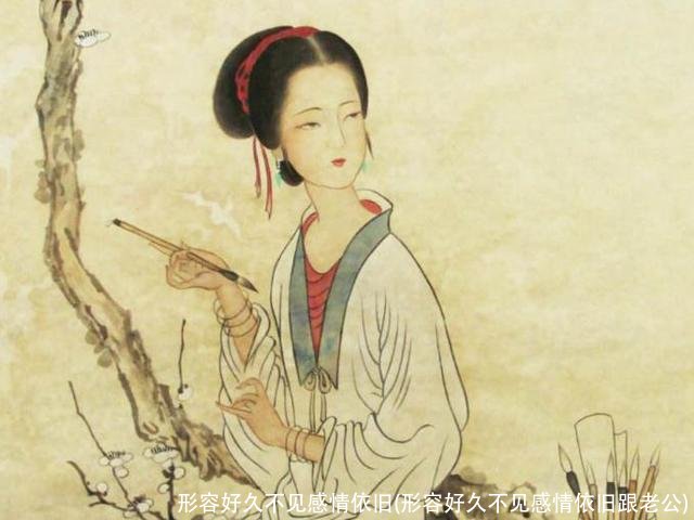 形容好久不见感情依旧(形容好久不见感情依旧跟老公)