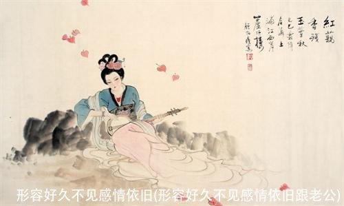 形容好久不见感情依旧(形容好久不见感情依旧跟老公)