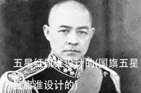 五星红旗谁设计的(国旗五星红旗谁设计的)