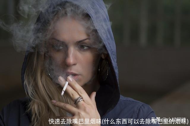 快速去除嘴巴里烟味(什么东西可以去除嘴巴里的烟味)