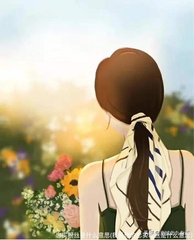 忠实粉丝是什么意思(我是你的忠实粉丝是什么意思)