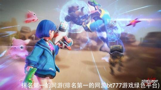 排名第一的网游(排名第一的网游bt777游戏绿色平台)