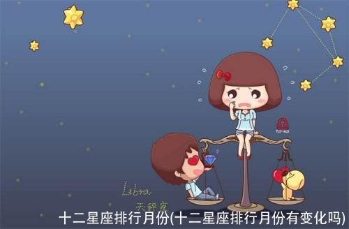 十二星座排行月份(十二星座排行月份有变化吗)