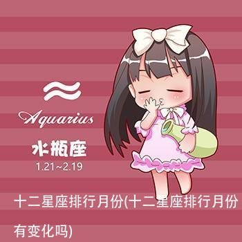十二星座排行月份(十二星座排行月份有变化吗)