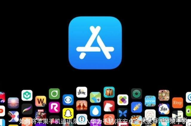 如何将苹果手机通讯录导入华为手机(将安卓通讯录导入苹果手机)