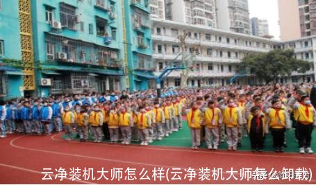 云净装机大师怎么样(云净装机大师怎么卸载)