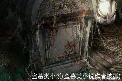 盗墓类小说(盗墓类小说作者被抓)