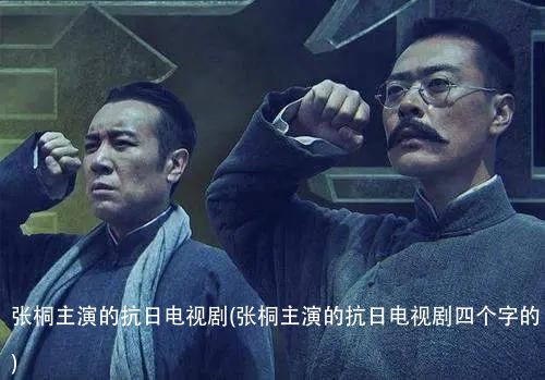 张桐主演的抗日电视剧(张桐主演的抗日电视剧四个字的)