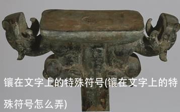 镶在文字上的特殊符号(镶在文字上的特殊符号怎么弄)