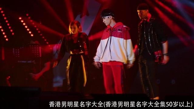 香港男明星名字大全(香港男明星名字大全集50岁以上)