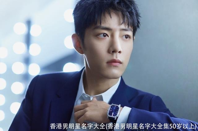 香港男明星名字大全(香港男明星名字大全集50岁以上)