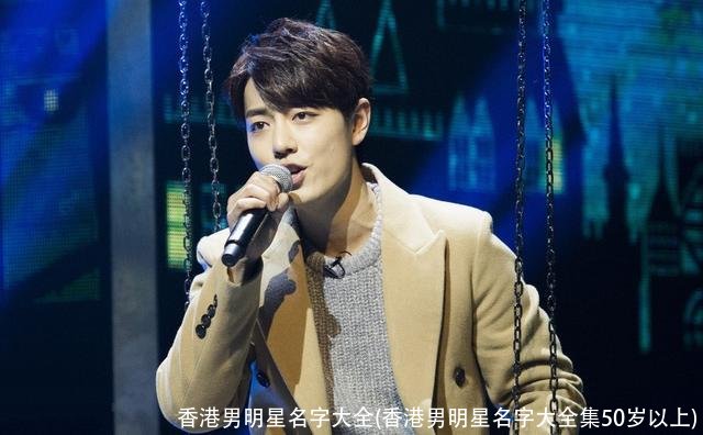 香港男明星名字大全(香港男明星名字大全集50岁以上)