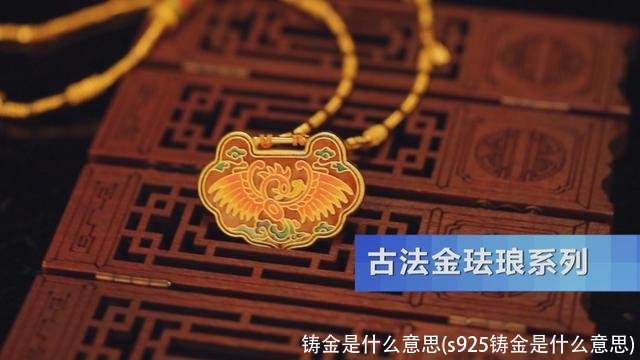 铸金是什么意思(s925铸金是什么意思)