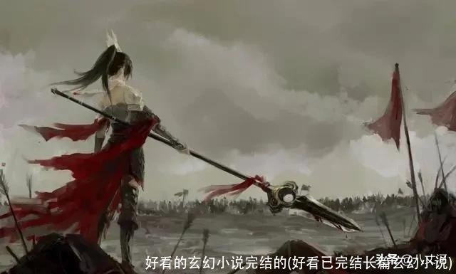 好看的玄幻小说完结的(好看已完结长篇玄幻小说)