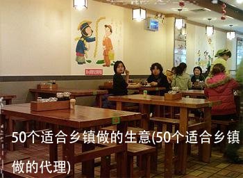 50个适合乡镇做的生意(50个适合乡镇做的代理)