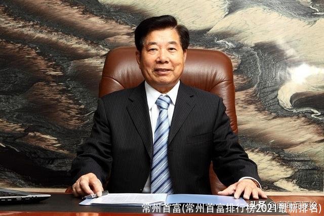 常州首富(常州首富排行榜2021最新排名)
