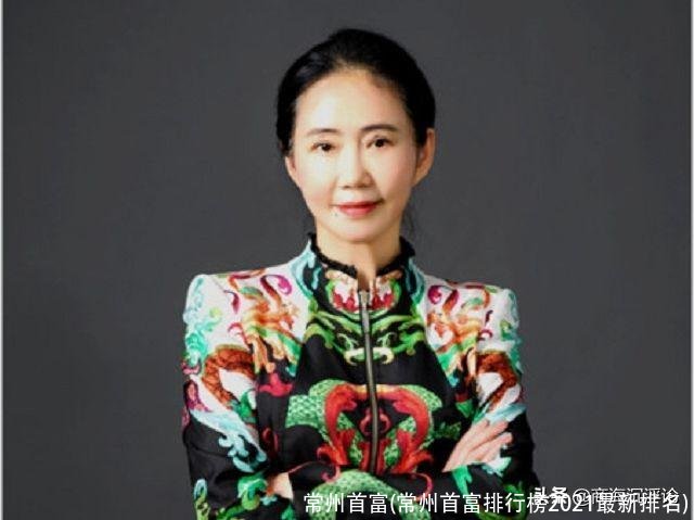 常州首富(常州首富排行榜2021最新排名)