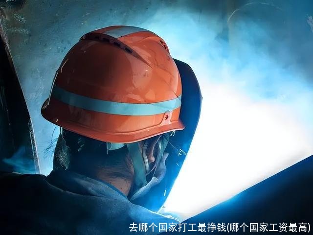 去哪个国家打工最挣钱(哪个国家工资最高)