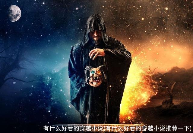 有什么好看的穿越小说(有什么好看的穿越小说推荐一下)