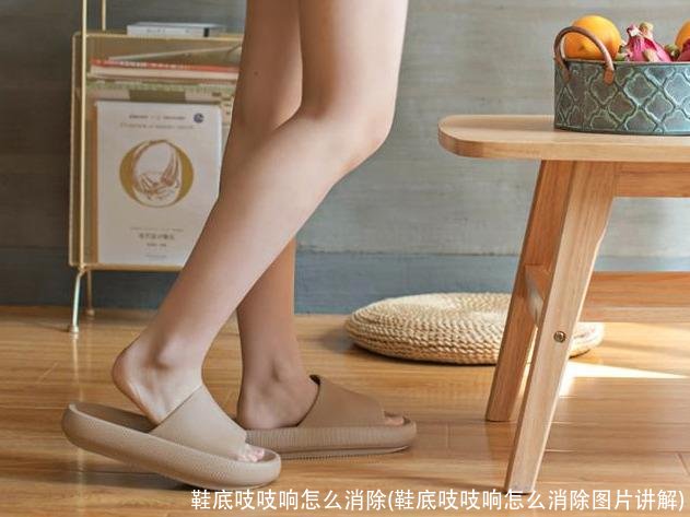 鞋底吱吱响怎么消除(鞋底吱吱响怎么消除图片讲解)