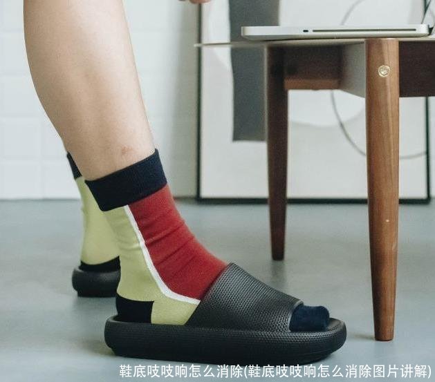 鞋底吱吱响怎么消除(鞋底吱吱响怎么消除图片讲解)