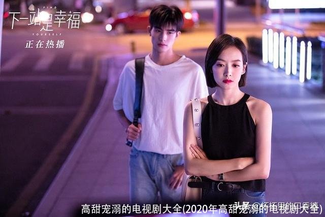 高甜宠溺的电视剧大全(2020年高甜宠溺的电视剧大全)