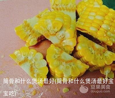 筒骨和什么煲汤最好(筒骨和什么煲汤最好宝宝吃)