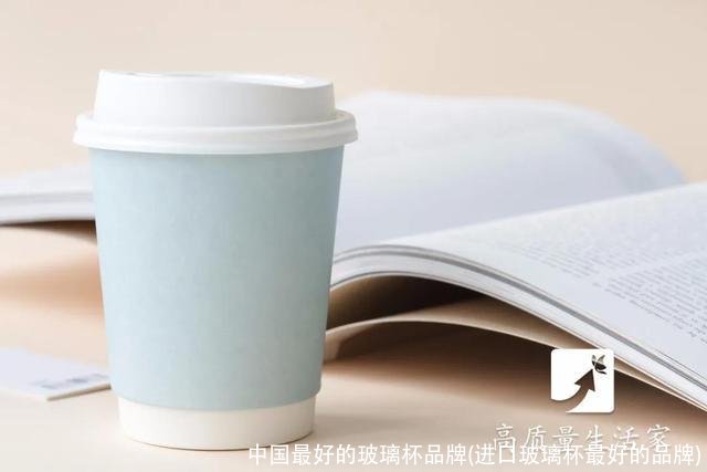 中国最好的玻璃杯品牌(进口玻璃杯最好的品牌)