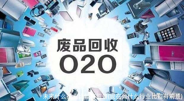 未来什么行业比较有前景(现在做什么行业比较有前景)