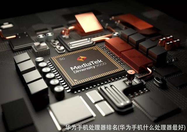 华为手机处理器排名(华为手机什么处理器最好)