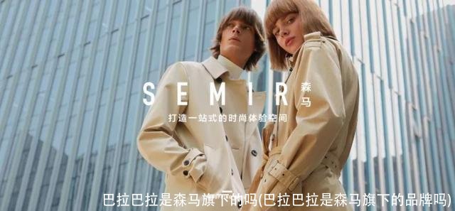 巴拉巴拉是森马旗下的吗(巴拉巴拉是森马旗下的品牌吗)