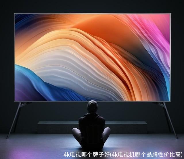 4k电视哪个牌子好(4k电视机哪个品牌性价比高)