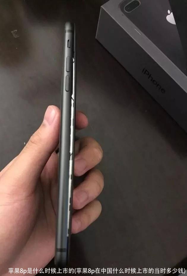 苹果8p是什么时候上市的(苹果8p在中国什么时候上市的当时多少钱)