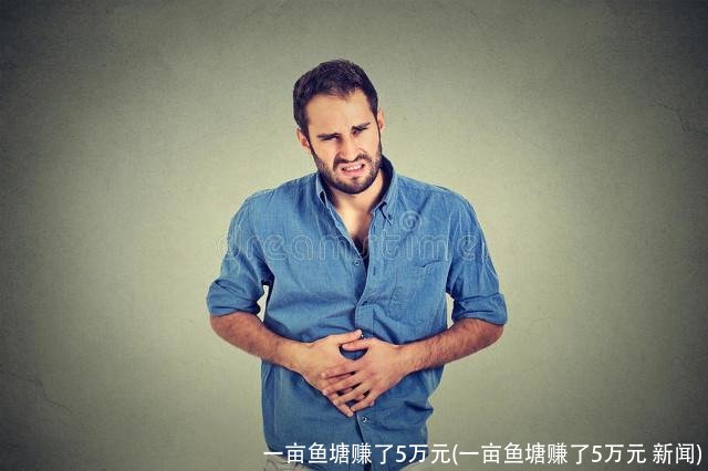 一亩鱼塘赚了5万元(一亩鱼塘赚了5万元 新闻)