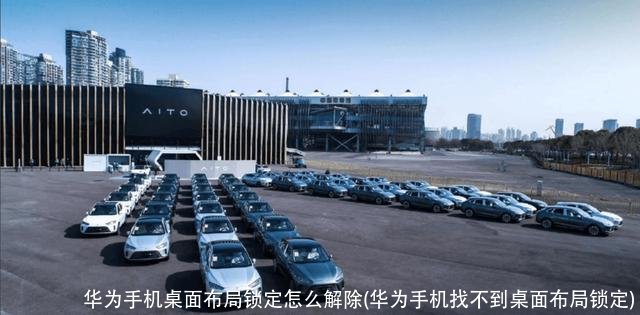 华为手机桌面布局锁定怎么解除(华为手机找不到桌面布局锁定)